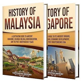 History of Malaysia and Singapore: A Captivating Guide to Ancient Empires, Colonial Trade, Urban Growth, and Nationhood (Asian History)